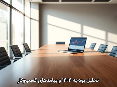 تحلیل بودجه ۱۴۰۴ و پیامدهای کسبوکار
