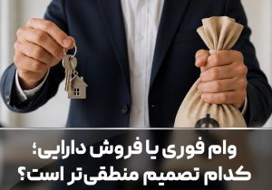 وام فوری یا فروش دارایی؛ کدام تصمیم منطقی‌تر است؟